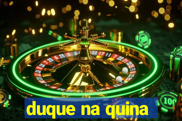 duque na quina